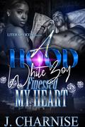 A Hood White Boy Finessed My Heart by J. Charnise