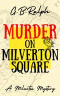 Murder on Milverton Square (The Milverton Mysteries #1) by G.B. Ralph