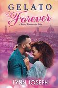 Gelato Forever: A Sweet Romance in Italy by Lynn Joseph