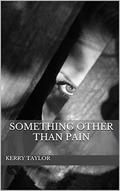 Something Other than Pain by Kerry Taylor