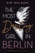 The Most Dazzling Girl in Berlin by Kip Wilson