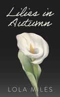 Lilies in Autumn (Marymount University #1) by Lola Miles