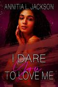 I Dare You to Love Me: Novella by Annitia L. Jackson