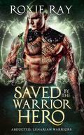 Saved by the Warrior Hero by Roxie Ray