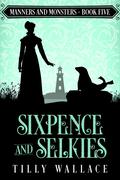Sixpence and Selkies by Tilly Wallace