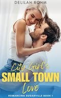 City Girl's Small Town Love (Romancing Sugarville #1) by Delilah Rohm