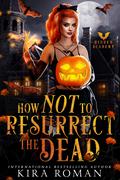 How NOT to Resurrect the Dead by Kira Roman