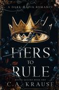 Hers to Rule (Mafia Queens #1) by C.A. Krause