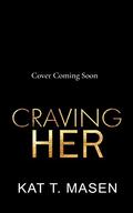 Craving Her (The Secret Love #3) by Kat T. Masen