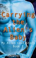 Carrying the Alien's Baby: A Sci-Fi Romance (My Alien Love Story #3) by Rosemarie Gold