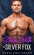 Stuck With The Silver Fox: A Second Chance Small Town Romance by Everleigh Green
