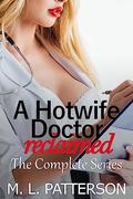 A Hotwife Doctor Reclaimed: The Complete Series (M. L. Patterson Hotwife Collections #4) by M.L. Patterson