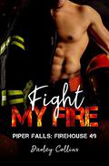 Fight My Fire (Piper Falls: Firehouse #49) by Darley Collins