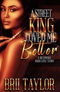 A Street King Loved Me Better: A Richmond Hood Love Story by Brii Taylor