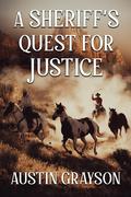 A Sheriff's Quest for Justice: A Historical Western Adventure Novel by Austin Grayson