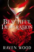 Beautiful Desperation by Raven Wood