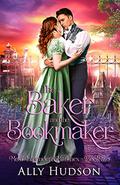 The Baker and the Bookmaker (Most Imprudent Matches #2) by Ally Hudson