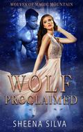 Wolf Proclaimed: A Reverse Harem Shifter Romance (Wolves of Magic Mountain's Legacy #4) by Sheena Silva