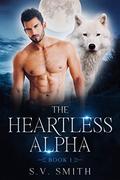The Heartless Alpha: Book 1 by S.V. Smith