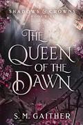 The Queen of the Dawn (Shadows and Crowns #5) by S.M. Gaither