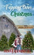 Tripping Over Christmas: A Military Sweet Cowboy Romance in Big Sky Country (Crooked Arrow Ranch #5) by Jenna Hendricks