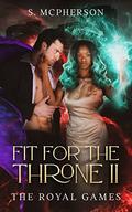 Fit for the Throne: The Royal Games (Fit for the Throne #2) by S. McPherson