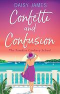 Confetti and Confusion (The Paradise Cookery School series #2) by daisy james