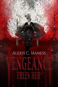 Vengeance Frees Her (The Vengeance Duology #2) by Alexis C. Maness
