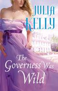 The Governess Was Wild (Governess #3) by Julia Kelly