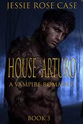 House Arturo A Vampire Hot and sizzling Romance for all those who loved Angel: Book 3 Dark Desires And Hidden Passions.... by Jessie Rose Case