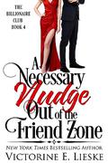 A Necessary Nudge Out of the Friend Zone: A Romantic Comedy (The Billionaire Club #4) by Victorine E. Lieske