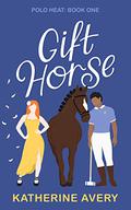 Gift Horse: Polo Heat: Book 1 by Katherine Avery
