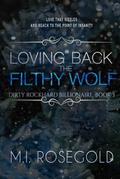 Loving Back the Filthy Wolf (Dirty Rockhard Billionaire #3) by M.I. Rosegold