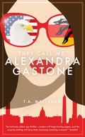 They Call Me Alexandra Gastone (Alexandra Gastone #1) by T.A. Maclagan