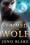 Claimed by the Wolf (Werewolf Fever #2) by Juno Blake