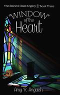 Window of the Heart (The Stained-Glass Legacy #3) by Amy R. Anguish
