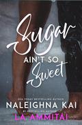 Sugar Ain't So Sweet (Everything Nice #1) by Naleighna Kai