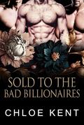 Sold to the Bad Billionaires by Chloe Kent
