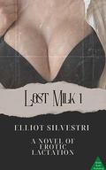 Lost Milk 1: A Novel of Erotic Lactation by Elliot Silvestri