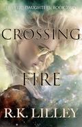 CROSSING FIRE (HERETIC DAUGHTERS #2) by R.K. Lilley