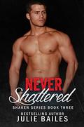 Never Shattered: Shaken Series book 3 by Julie Bailes