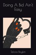 Doing A Bid Ain't Easy by Telicia Boykin