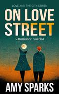 On Love Street: A Romance Novella (Love And The City #1) by Amy Sparks