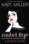 Mabel Frye: Accidental Private Eye: A Prequel Novella (Mabel Frye: Accidental Private Eye #1) by Kayt Miller