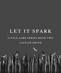 Let It Spark by Caitlin Smith