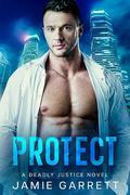Protect (Deadly Justice #3) by Jamie Garrett