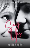 Say Yes (Half Moon Bay #6) by Reese Young