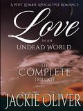 Love in an Undead World: The Complete Trilogy (Love in an Undead World #1-3) by Jackie Oliver