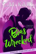 Bias Wrecked: A k-pop second chance romance (The Fangirl Chronicles #3) by C.M. Kars