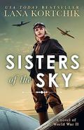 Sisters of the Sky: An utterly sweeping and heartbreaking WW2 novel for 2023 by Lana Kortchik